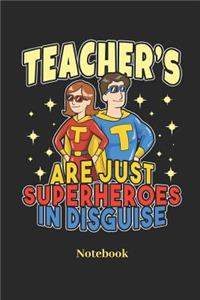 Teacher's Are Just Superheroes in Disguise Notebook