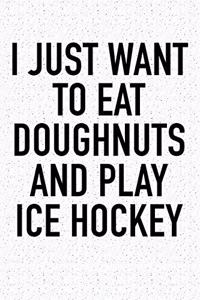 I Just Want To Eat Doughnuts And Play Ice Hockey