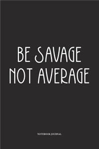 Be Savage Not Average