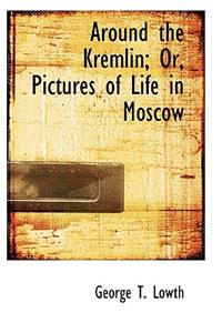 Around the Kremlin or Pictures of Life in Moscow