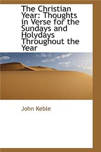 The Christian Year: Thoughts in Verse for the Sundays and Holydays Throughout the Year