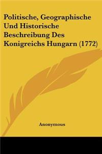 Politische, Geographische Und Historische Beschreibung Des Konigreichs Hungarn (1772)