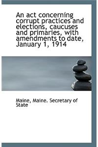 An ACT Concerning Corrupt Practices and Elections, Caucuses and Primaries, with Amendments to Date,