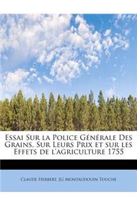 Essai Sur La Police Generale Des Grains, Sur Leurs Prix Et Sur Les Effets de L'Agriculture 1755