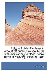 A Pilgrim in Palestine; Being an Account of Journeys on Foot by the First American Pilgrim After Gen