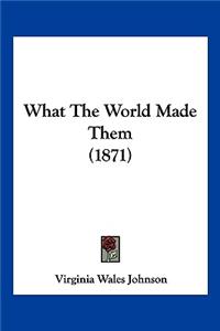 What The World Made Them (1871)
