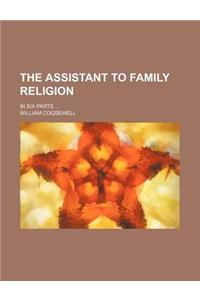 The Assistant to Family Religion; In Six Parts