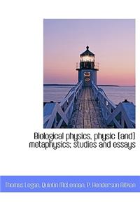 Biological Physics, Physic [And] Metaphysics; Studies and Essays