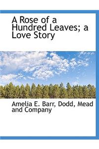 A Rose of a Hundred Leaves; A Love Story