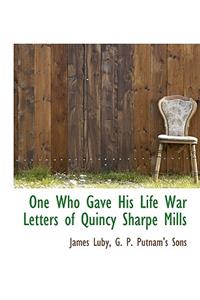 One Who Gave His Life War Letters of Quincy Sharpe Mills