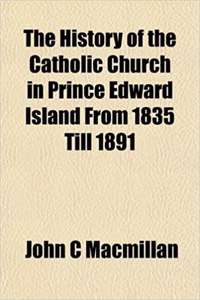 The History of the Catholic Church in Prince Edward Island from 1835 Till 1891