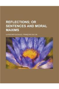 Reflections; Or Sentences and Moral Maxims