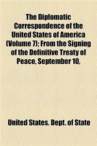 The Diplomatic Correspondence of the United States of America Volume 7; From the Signing of the Definitive Treaty of Peace, September 10, 1783 to the