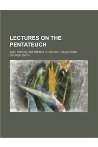Lectures on the Pentateuch; With Special Reference to Recent Objections