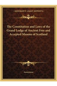 Constitution and Laws of the Grand Lodge of Ancient Free and Accepted Masons of Scotland