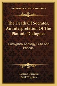 Death of Socrates, an Interpretation of the Platonic Dialogues
