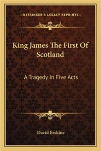 King James the First of Scotland