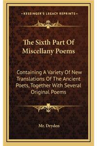 The Sixth Part of Miscellany Poems: Containing a Variety of New Translations of the Ancient Poets, Together with Several Original Poems