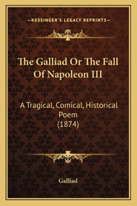 Galliad Or The Fall Of Napoleon III