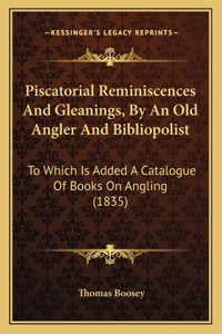 Piscatorial Reminiscences And Gleanings, By An Old Angler And Bibliopolist