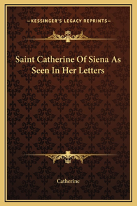 Saint Catherine Of Siena As Seen In Her Letters