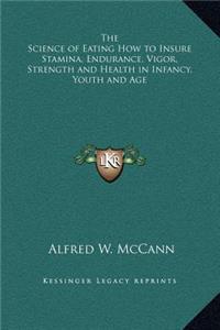 The Science of Eating How to Insure Stamina, Endurance, Vigor, Strength and Health in Infancy, Youth and Age