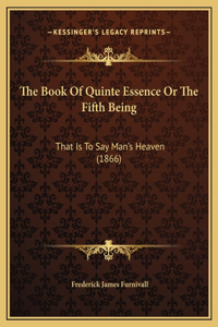 The Book Of Quinte Essence Or The Fifth Being