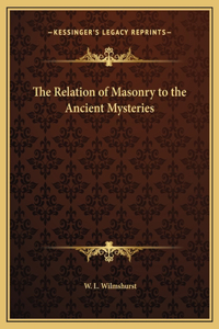 The Relation of Masonry to the Ancient Mysteries