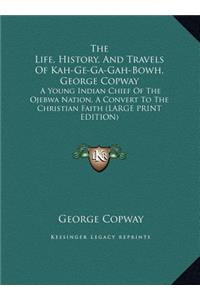 The Life, History, and Travels of Kah-Ge-Ga-Gah-Bowh, George Copway
