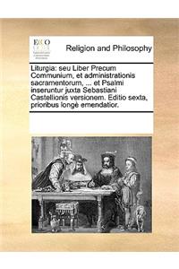 Liturgia: seu Liber Precum Communium, et administrationis sacramentorum, ... et Psalmi inseruntur juxta Sebastiani Castellionis versionem. Editio sexta, prior