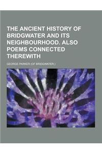 The Ancient History of Bridgwater and Its Neighbourhood. Also Poems Connected Therewith