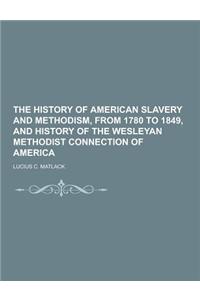 The History of American Slavery and Methodism, from 1780 to 1849, and History of the Wesleyan Methodist Connection of America