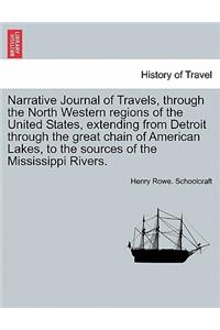 Narrative Journal of Travels, Through the North Western Regions of the United States, Extending from Detroit Through the Great Chain of American Lakes, to the Sources of the Mississippi Rivers.