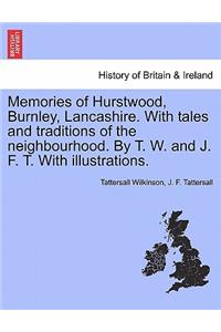 Memories of Hurstwood, Burnley, Lancashire. with Tales and Traditions of the Neighbourhood. by T. W. and J. F. T. with Illustrations.