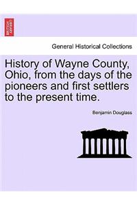 History of Wayne County, Ohio, from the days of the pioneers and first settlers to the present time.