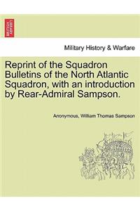 Reprint of the Squadron Bulletins of the North Atlantic Squadron, with an Introduction by Rear-Admiral Sampson.