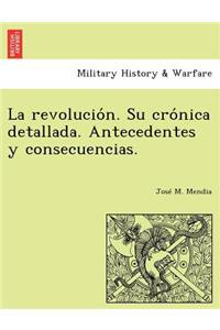 revolución. Su crónica detallada. Antecedentes y consecuencias.