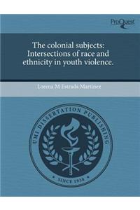 The Colonial Subjects: Intersections of Race and Ethnicity in Youth Violence