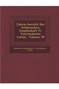 Jahres-Bericht Der Schlesischen Gesellschaft Fur Vaterl Ndische Cultur, Volume 39