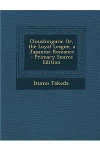 Chiushingura: Or, the Loyal League, a Japanese Romance