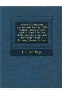 Bentley's Complete Phrase Code (Nearly 1000 Million Combinations) with at Least 2 Letters Difference Between Each Half-Code Word) - Primary Source Edi