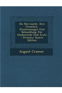 Die Nervositat, Ihre Ursachen, Erscheinungen Und Behandlung