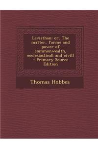 Leviathan; Or, the Matter, Forme and Power of Commonwealth, Ecclesiasticall and CIVILL