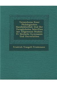 Verzeichniss Einer Philologischen Handbibliothek Und Der Vorz Glichsten Schriften Ber Allgemeine Studien Fur Deutsche Gymnasien Und Universit Ten