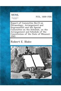 Report of Committee No.23 on Phraseology, Arrangement and Engrossment and the Special Committee on the Schedule, on the Arrangement and Schedule of Th