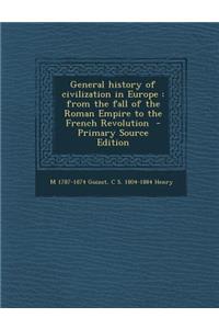 General History of Civilization in Europe: From the Fall of the Roman Empire to the French Revolution