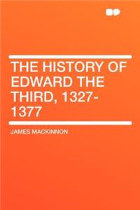The History of Edward the Third, 1327-1377