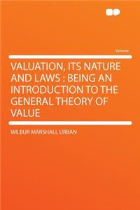 Valuation, Its Nature and Laws: Being an Introduction to the General Theory of Value