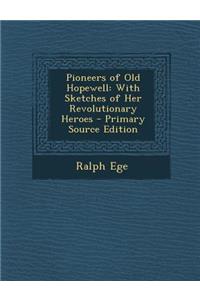 Pioneers of Old Hopewell: With Sketches of Her Revolutionary Heroes