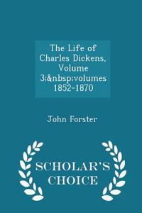 Life of Charles Dickens, Volume 3; Volumes 1852-1870 - Scholar's Choice Edition